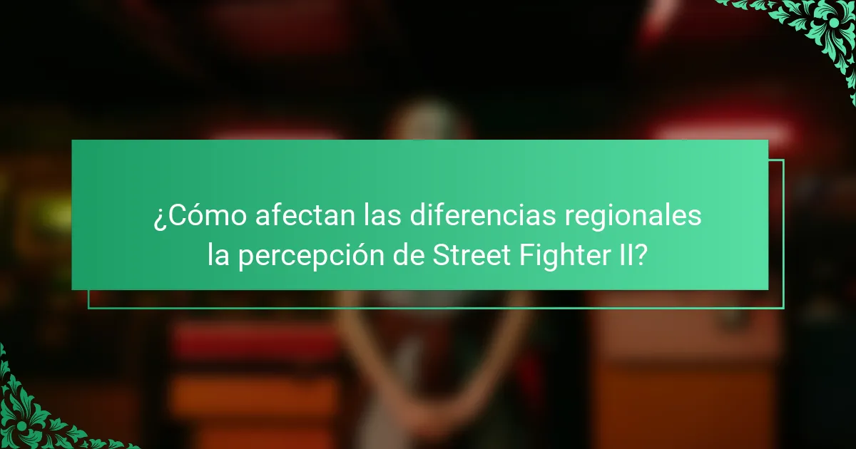 ¿Cómo afectan las diferencias regionales la percepción de Street Fighter II?