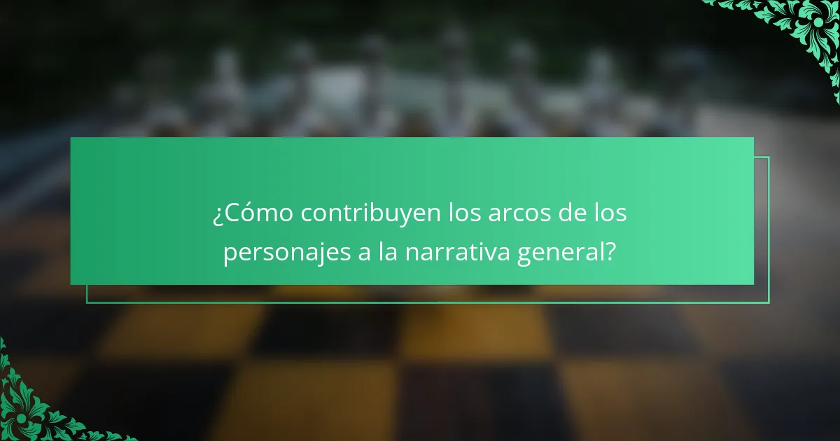 ¿Cómo contribuyen los arcos de los personajes a la narrativa general?