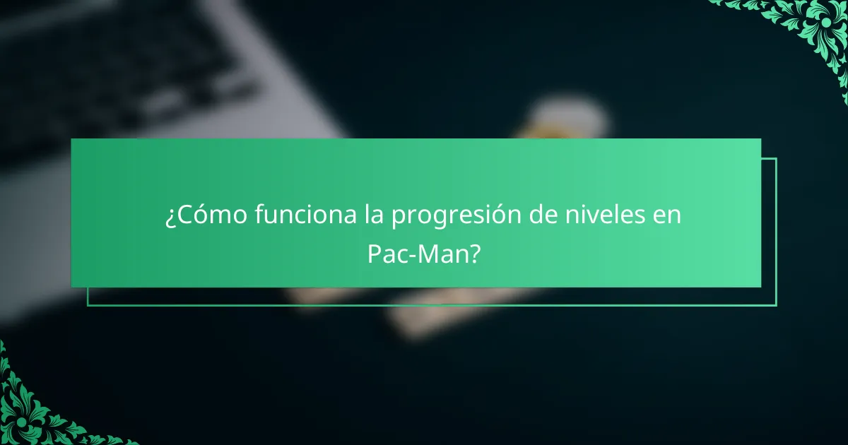 ¿Cómo funciona la progresión de niveles en Pac-Man?