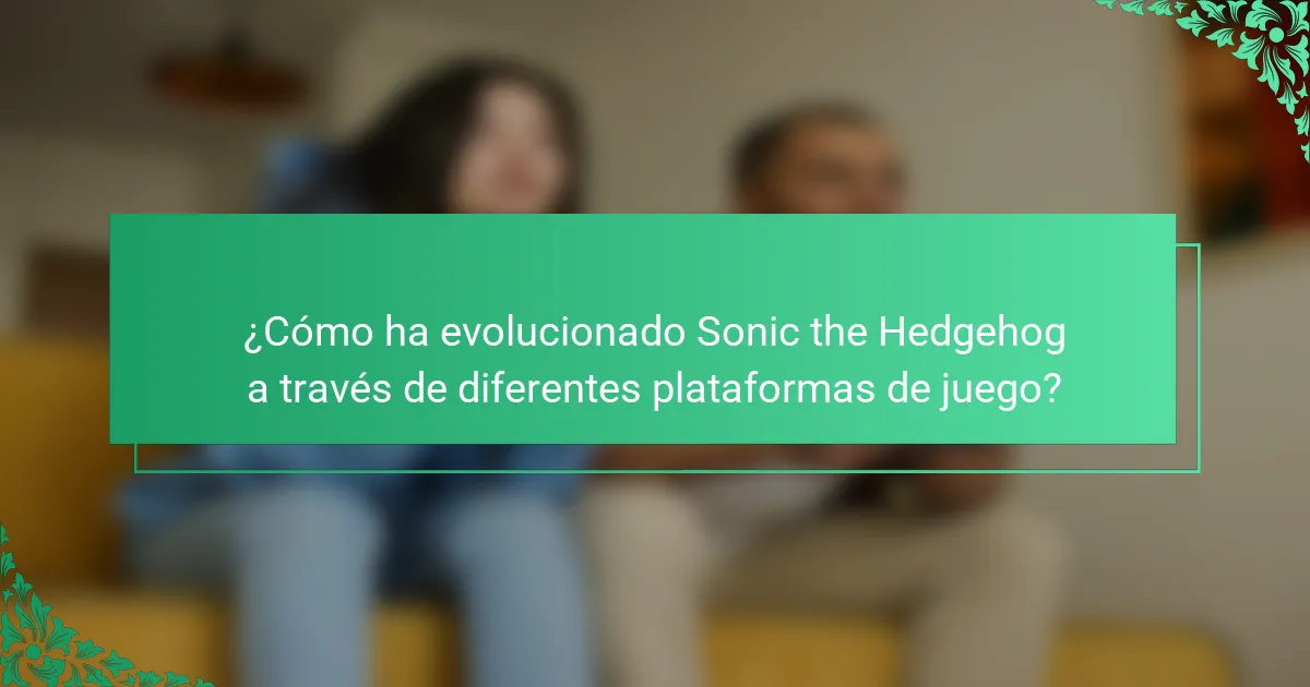 ¿Cómo ha evolucionado Sonic the Hedgehog a través de diferentes plataformas de juego?