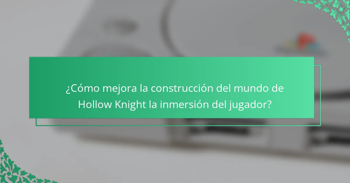 ¿Cómo mejora la construcción del mundo de Hollow Knight la inmersión del jugador?