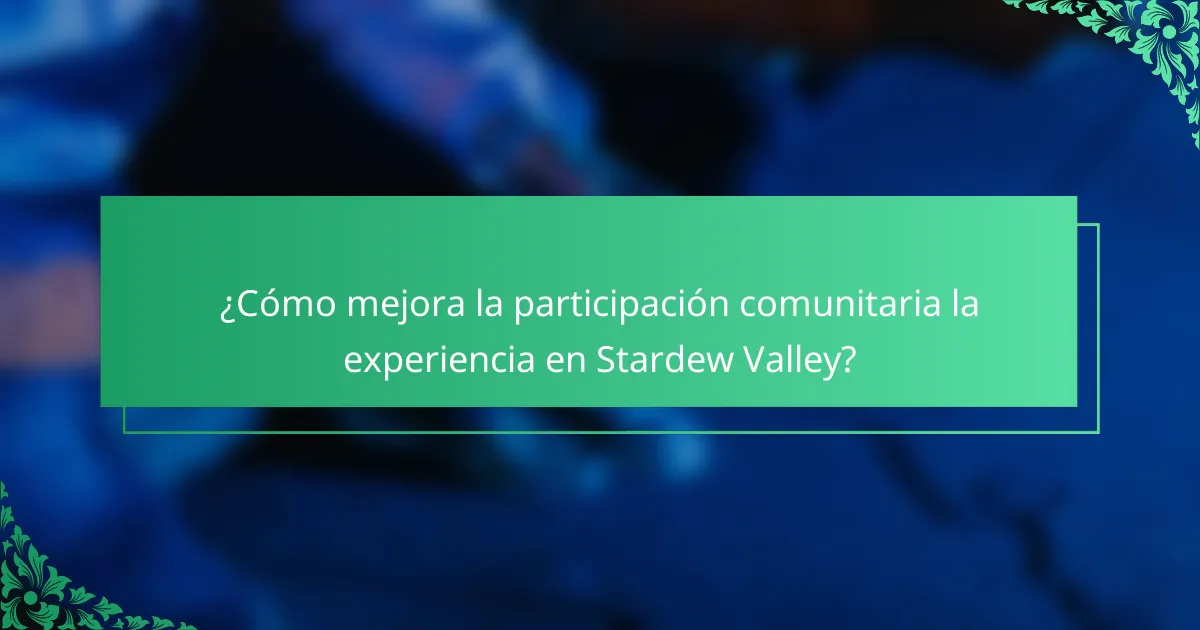 ¿Cómo mejora la participación comunitaria la experiencia en Stardew Valley?