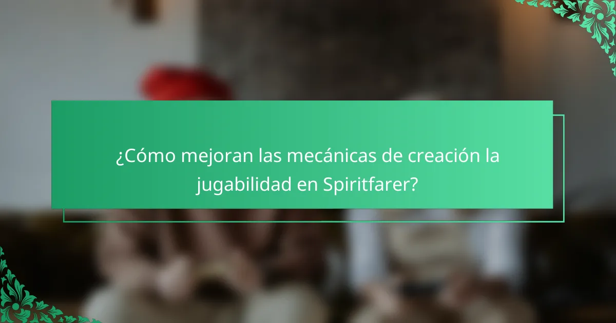 ¿Cómo mejoran las mecánicas de creación la jugabilidad en Spiritfarer?