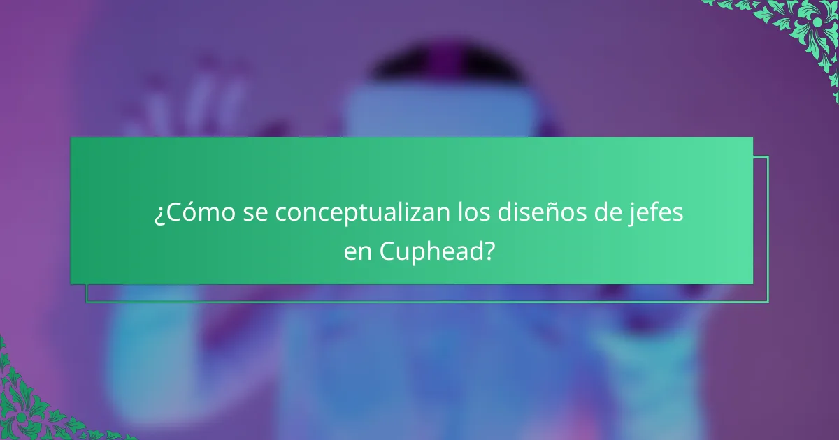 ¿Cómo se conceptualizan los diseños de jefes en Cuphead?