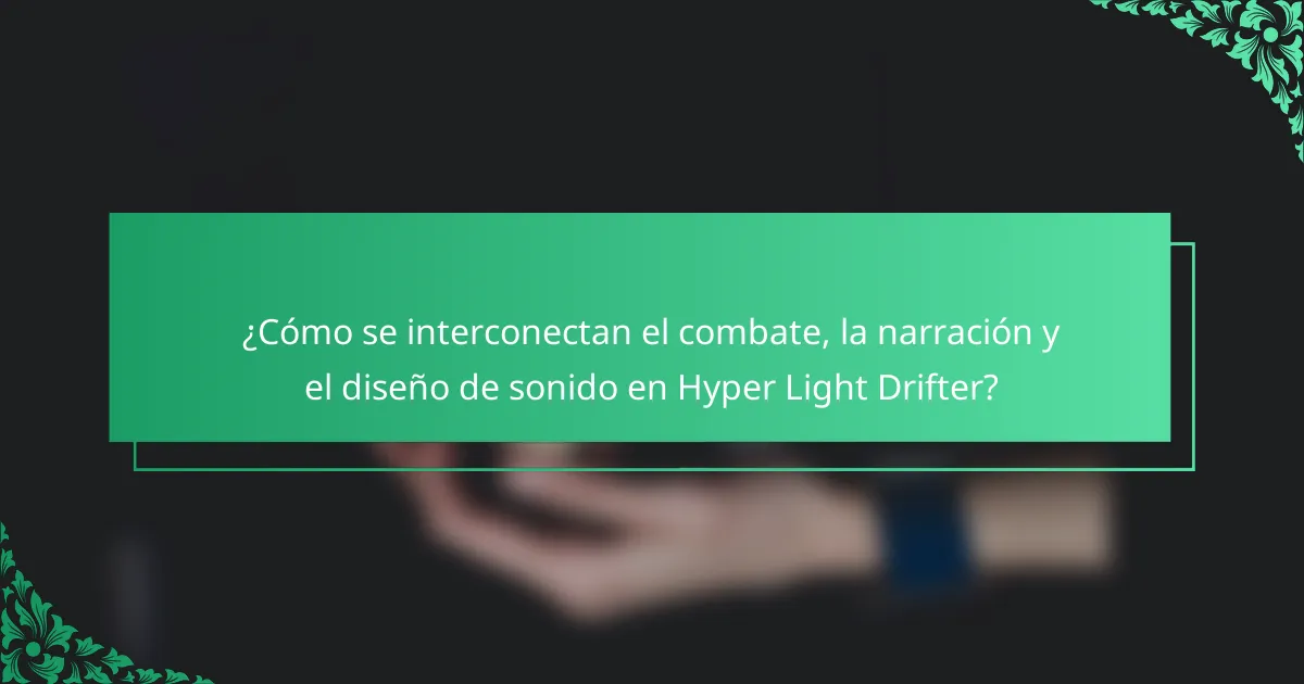 ¿Cómo se interconectan el combate, la narración y el diseño de sonido en Hyper Light Drifter?