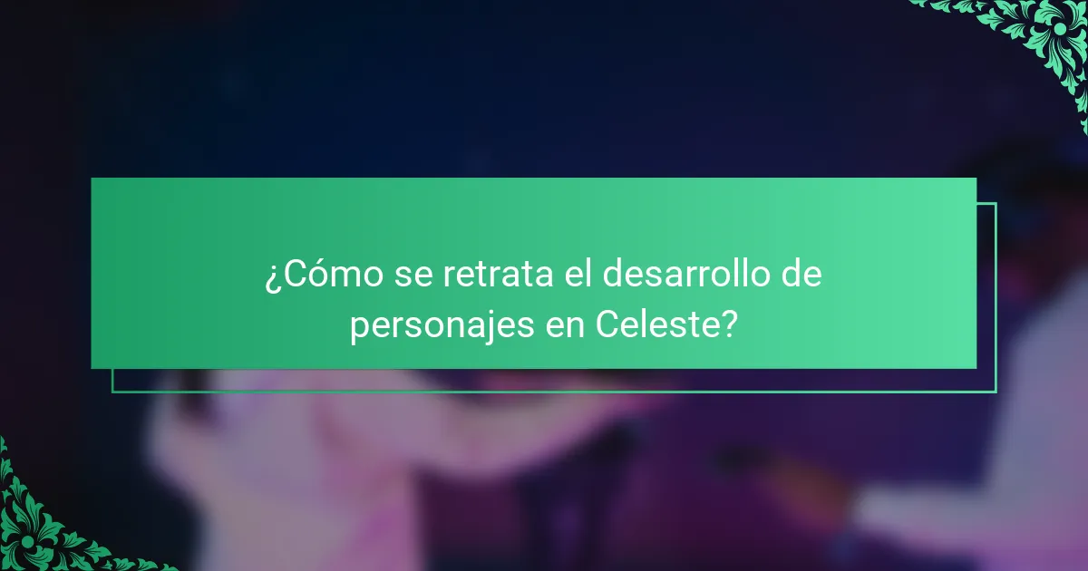 ¿Cómo se retrata el desarrollo de personajes en Celeste?