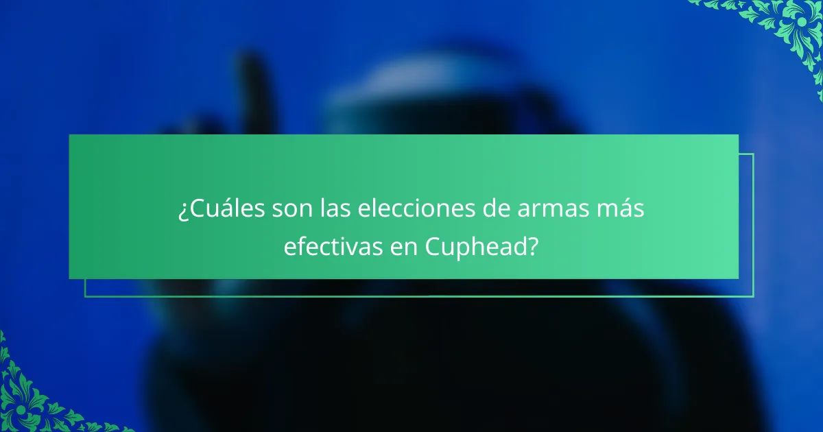 ¿Cuáles son las elecciones de armas más efectivas en Cuphead?