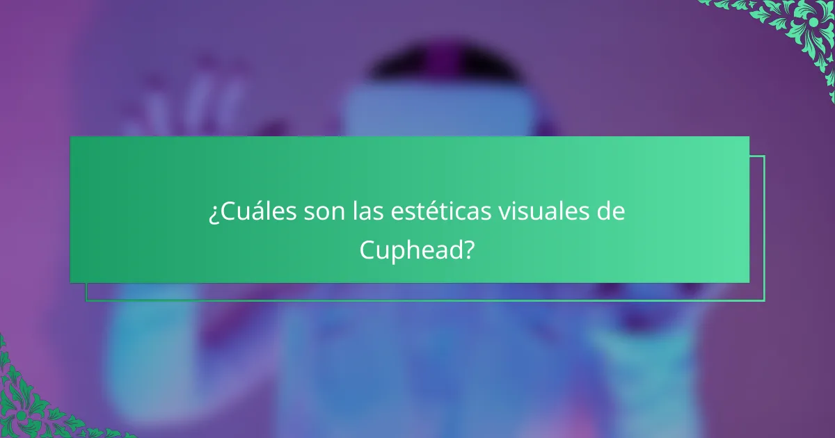¿Cuáles son las estéticas visuales de Cuphead?
