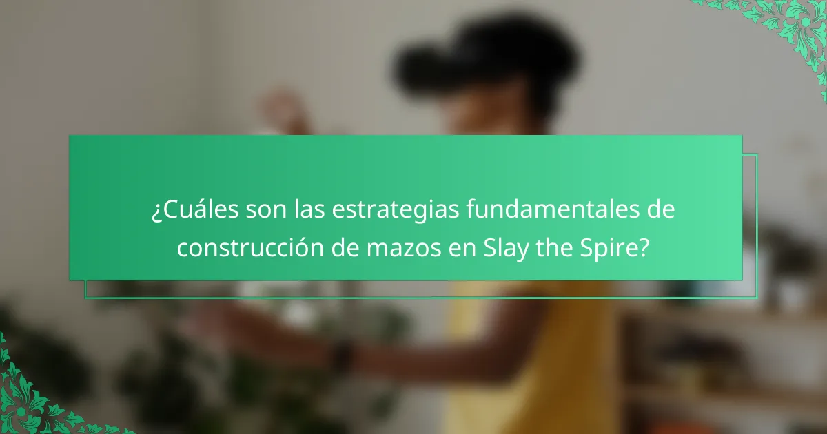 ¿Cuáles son las estrategias fundamentales de construcción de mazos en Slay the Spire?