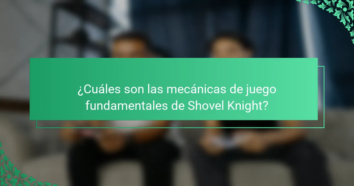 ¿Cuáles son las mecánicas de juego fundamentales de Shovel Knight?