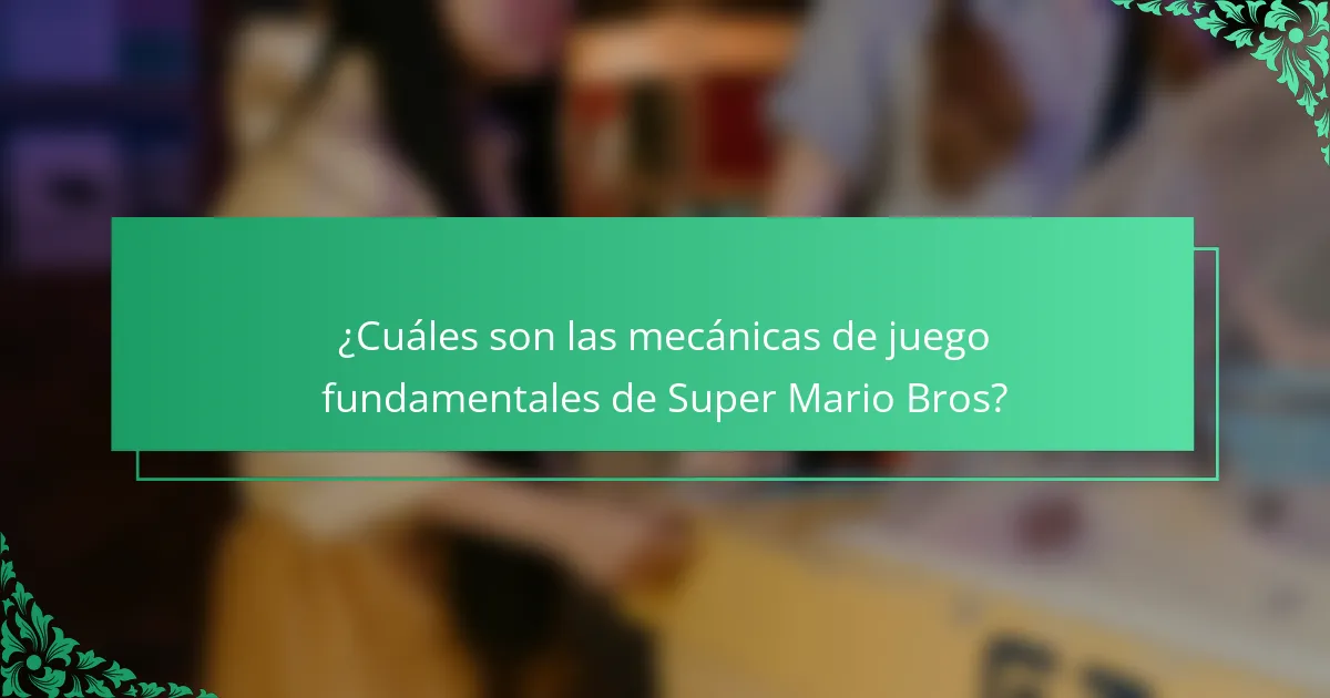 ¿Cuáles son las mecánicas de juego fundamentales de Super Mario Bros?