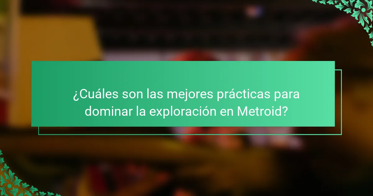 ¿Cuáles son las mejores prácticas para dominar la exploración en Metroid?
