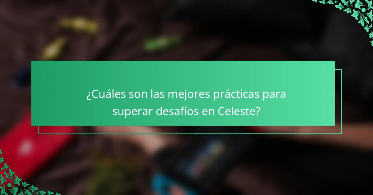 ¿Cuáles son las mejores prácticas para superar desafíos en Celeste?