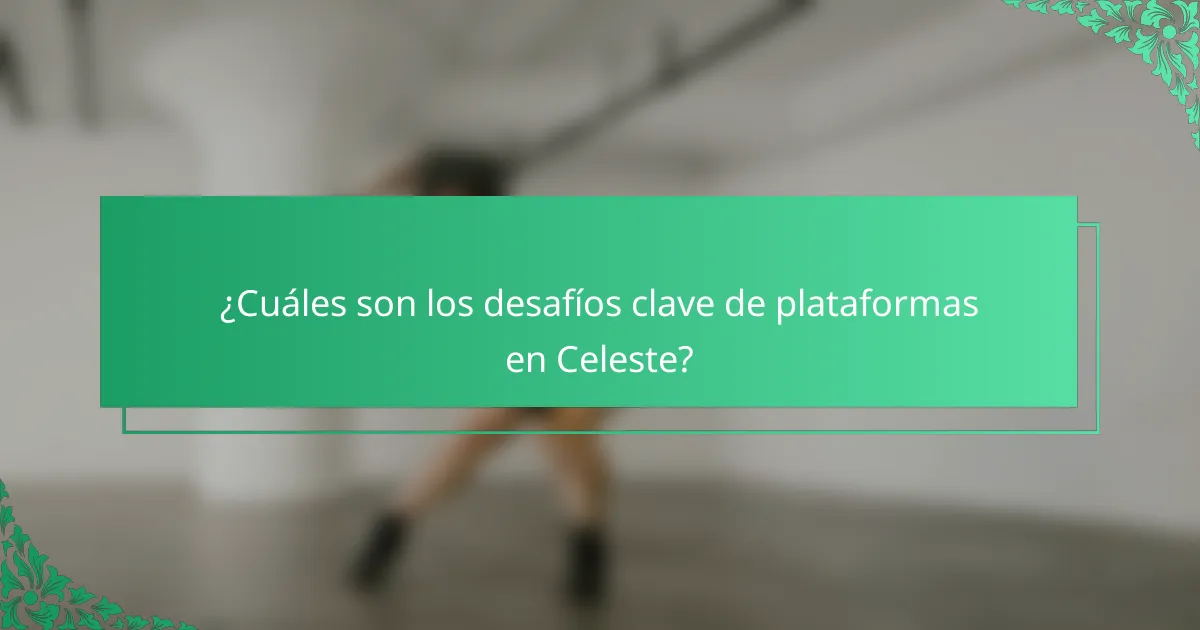 ¿Cuáles son los desafíos clave de plataformas en Celeste?