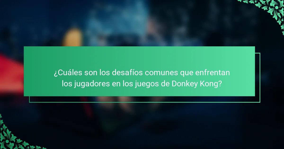 ¿Cuáles son los desafíos comunes que enfrentan los jugadores en los juegos de Donkey Kong?