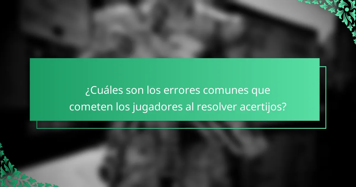 ¿Cuáles son los errores comunes que cometen los jugadores al resolver acertijos?