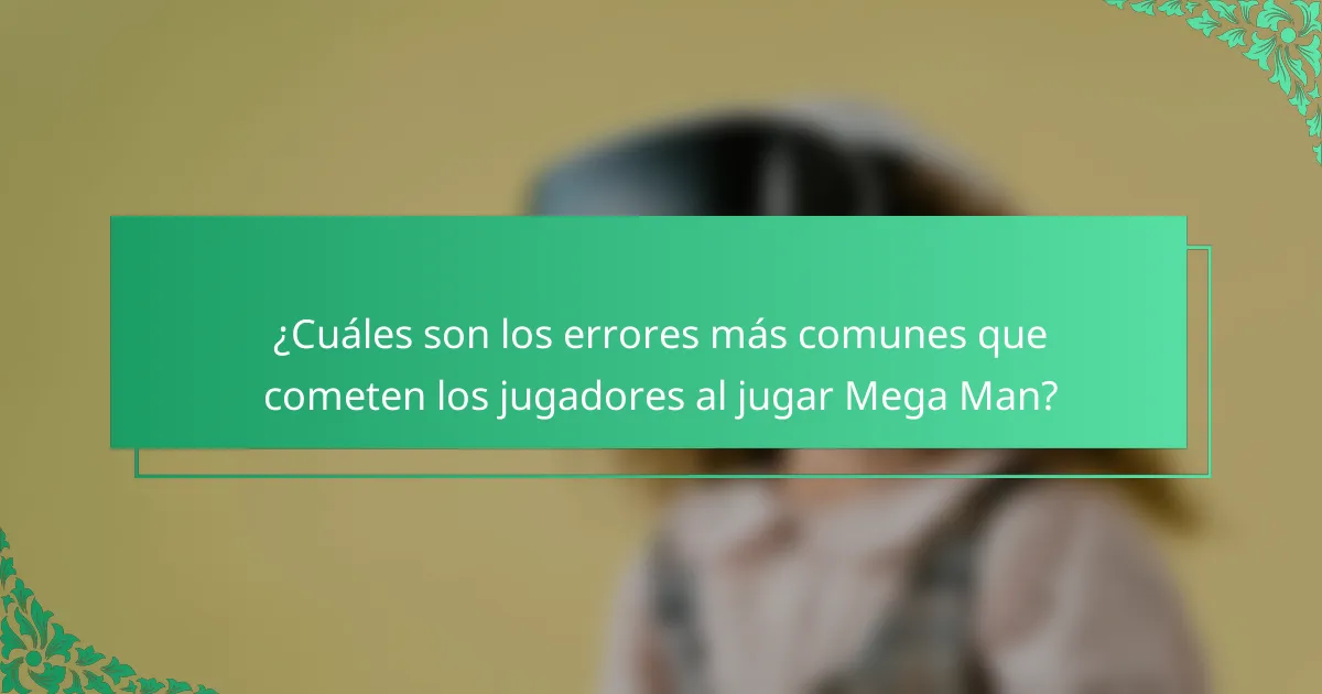 ¿Cuáles son los errores más comunes que cometen los jugadores al jugar Mega Man?