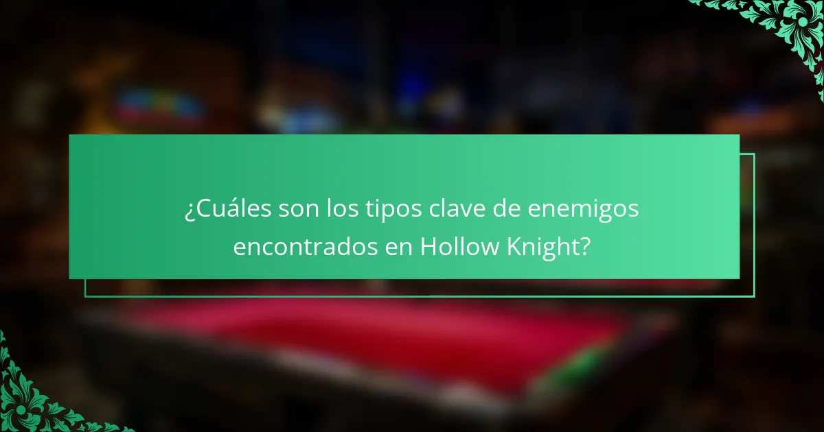 ¿Cuáles son los tipos clave de enemigos encontrados en Hollow Knight?