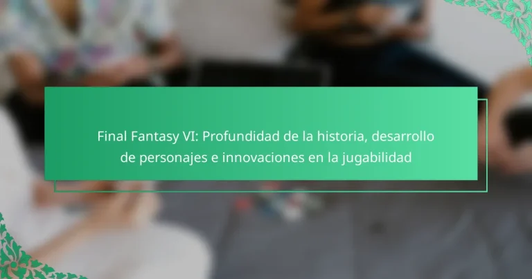 Final Fantasy VI: Profundidad de la historia, desarrollo de personajes e innovaciones en la jugabilidad