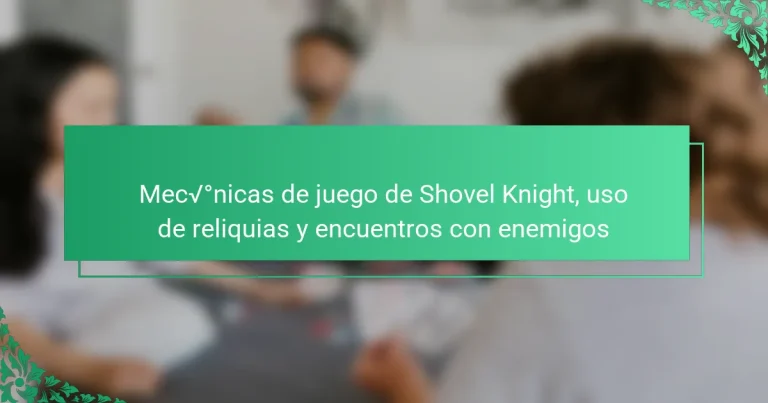 Mecánicas de juego de Shovel Knight, uso de reliquias y encuentros con enemigos