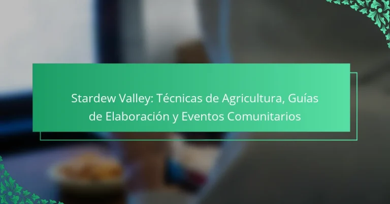 Stardew Valley: Técnicas de Agricultura, Guías de Elaboración y Eventos Comunitarios