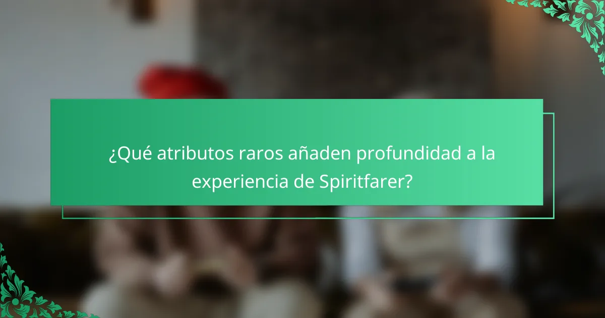 ¿Qué atributos raros añaden profundidad a la experiencia de Spiritfarer?