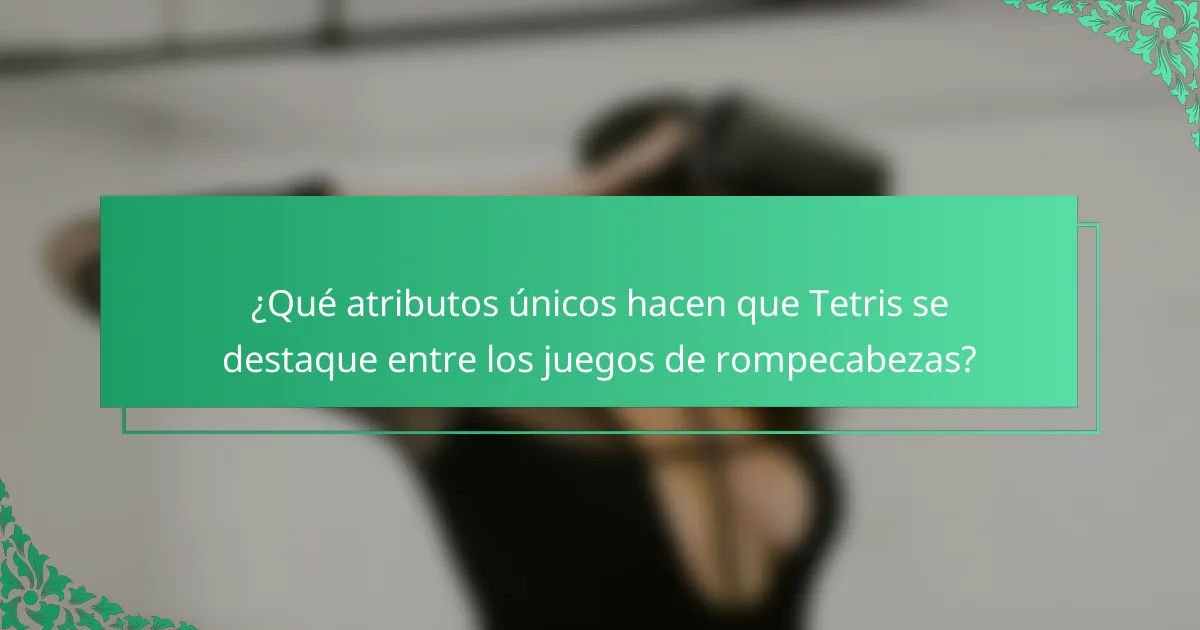 ¿Qué atributos únicos hacen que Tetris se destaque entre los juegos de rompecabezas?