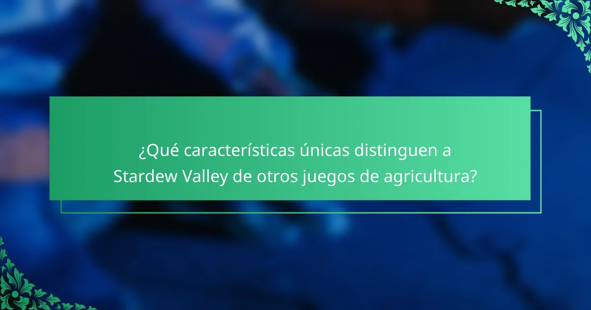 ¿Qué características únicas distinguen a Stardew Valley de otros juegos de agricultura?