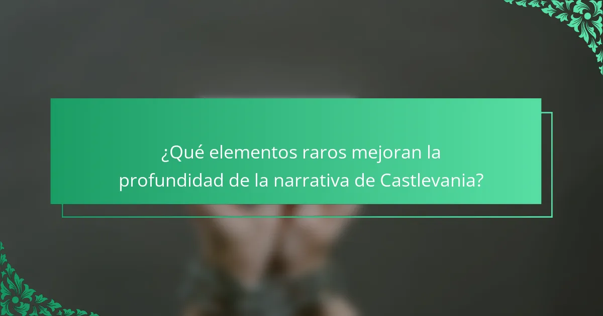 ¿Qué elementos raros mejoran la profundidad de la narrativa de Castlevania?