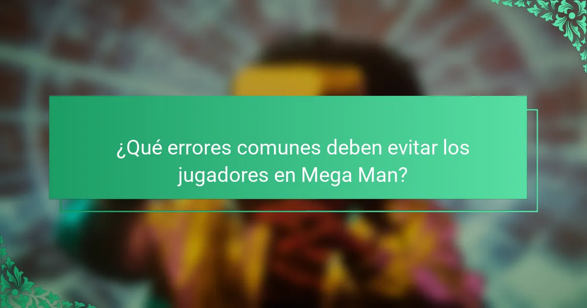 ¿Qué errores comunes deben evitar los jugadores en Mega Man?