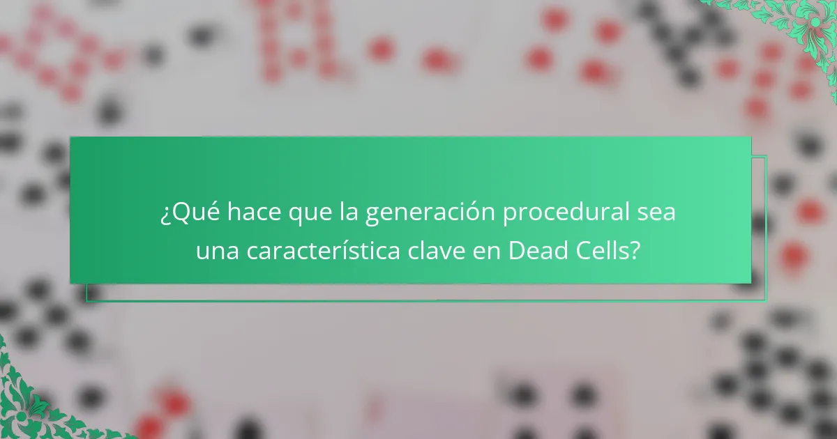¿Qué hace que la generación procedural sea una característica clave en Dead Cells?