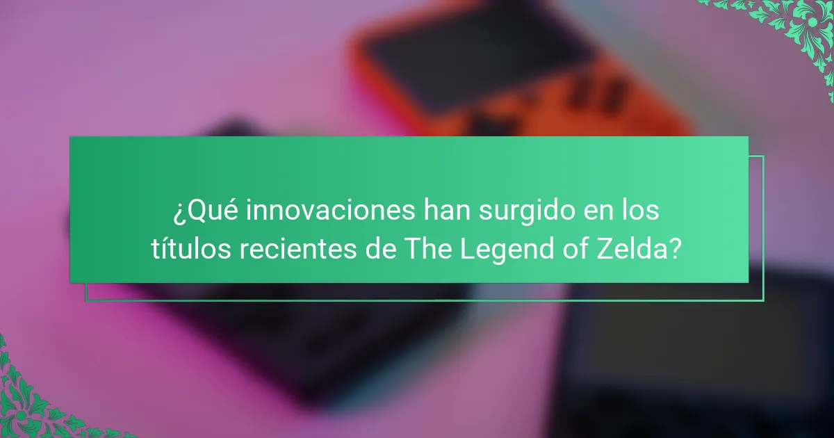 ¿Qué innovaciones han surgido en los títulos recientes de The Legend of Zelda?