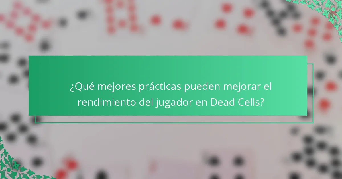 ¿Qué mejores prácticas pueden mejorar el rendimiento del jugador en Dead Cells?