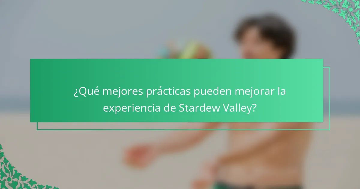 ¿Qué mejores prácticas pueden mejorar la experiencia de Stardew Valley?